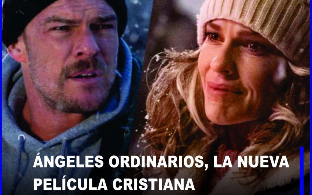 «Angeles Ordinarios», La nueva pelicula Cristiana basada en hechos reales