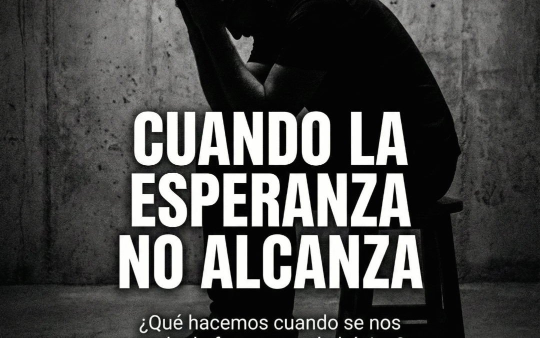 CUANDO LA ESPERANZA NO ALCANZA: ¿Qué hacemos cuando no hay fuerza ni para lo básico?